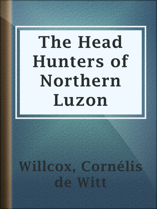 Title details for The Head Hunters of Northern Luzon by Cornélis de Witt Willcox - Available